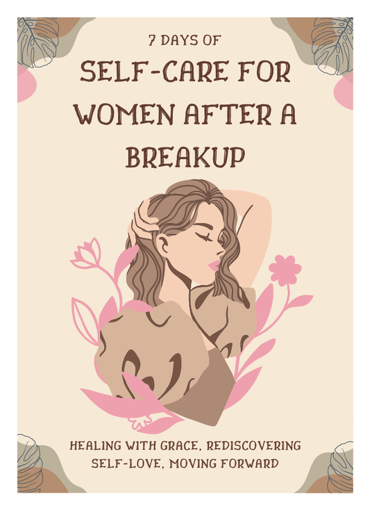 7 DAYS OF SELF-CARE FOR WOMEN AFTER A BREAKUP